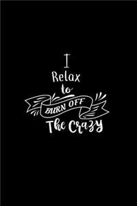 I Relax To Burn Off The Crazy