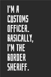 I'm A Customs officer. Basically, I'm The Border Sheriff