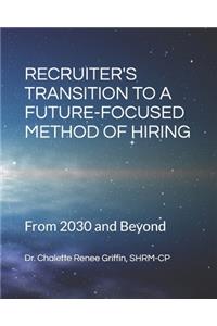 Recruiter's Transition to a Future-Focused Method of Hiring from 2030 and Beyond