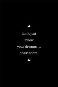 Entrepreneurs Journal. Don't Just Follow Your Dreams...Chase Them
