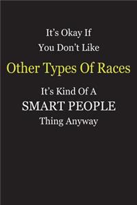It's Okay If You Don't Like Other Types Of Races It's Kind Of A Smart People Thing Anyway