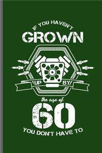 If you haven't Grown up by the age of 60 you don't have to