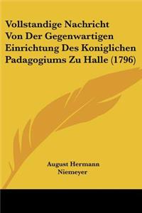 Vollstandige Nachricht Von Der Gegenwartigen Einrichtung Des Koniglichen Padagogiums Zu Halle (1796)