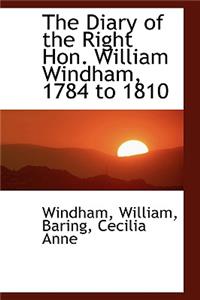 The Diary of the Right Hon. William Windham, 1784 to 1810