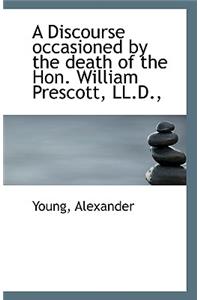 A Discourse occasioned by the death of the Hon. William Prescott, LL.D.,