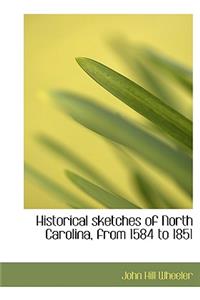 Historical Sketches of North Carolina, from 1584 to 1851