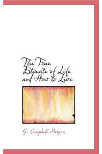 The True Estimate of Life and How to Live