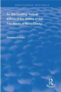 An Old-Spelling, Critical Edition of The History of the Two Maids of More-Clacke