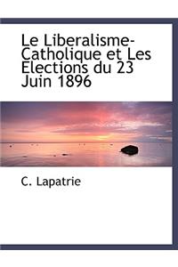 Le Liberalisme-Catholique Et Les Elections Du 23 Juin 1896