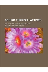 Behind Turkish Lattices; The Story of a Turkish Woman's Life