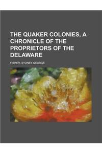 The Quaker Colonies, a Chronicle of the Proprietors of the Delaware