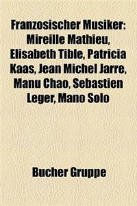 Franzosischer Musiker: Mireille Mathieu, Elisabeth Tible, Patricia Kaas, Jean Michel Jarre, Manu Chao, Sebastien Leger, Mano Solo