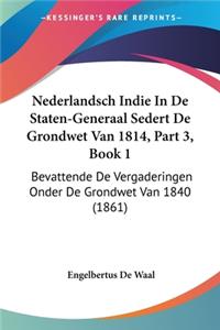Nederlandsch Indie In De Staten-Generaal Sedert De Grondwet Van 1814, Part 3, Book 1