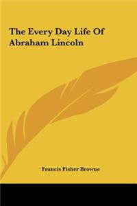 The Every Day Life of Abraham Lincoln