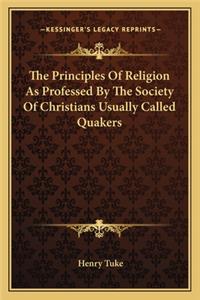 Principles of Religion as Professed by the Society of Christians Usually Called Quakers