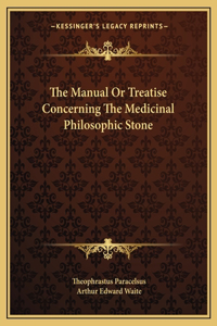 Manual Or Treatise Concerning The Medicinal Philosophic Stone