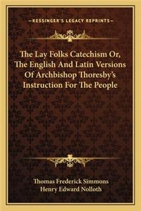 Lay Folks Catechism Or, the English and Latin Versions of Archbishop Thoresby's Instruction for the People