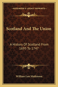 Scotland And The Union: A History Of Scotland From 1695 To 1747