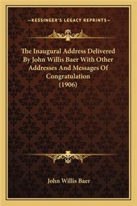 The Inaugural Address Delivered By John Willis Baer With Other Addresses And Messages Of Congratulation (1906)