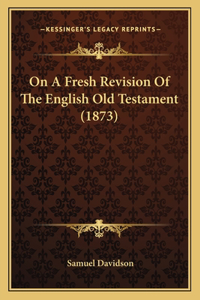 On a Fresh Revision of the English Old Testament (1873)