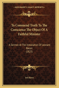 To Commend Truth To The Conscience The Object Of A Faithful Minister
