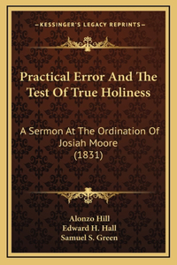 Practical Error And The Test Of True Holiness: A Sermon At The Ordination Of Josiah Moore (1831)