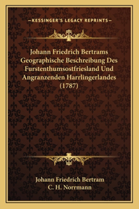 Johann Friedrich Bertrams Geographische Beschreibung Des Furstenthumsostfriesland Und Angranzenden Harrlingerlandes (1787)