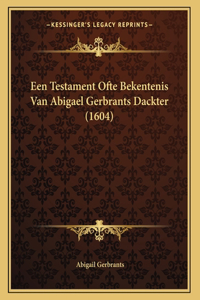 Een Testament Ofte Bekentenis Van Abigael Gerbrants Dackter (1604)