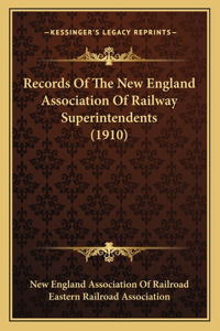 Records Of The New England Association Of Railway Superintendents (1910)