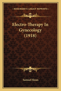Electro-Therapy In Gynecology (1918)