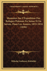 Memoires Sur L'Expedition Des Refugies Polonais En Suisse Et En Savoie, Dans Les Annees, 1833-1834 (1836)