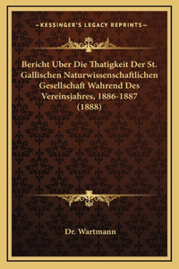 Bericht Uber Die Thatigkeit Der St. Gallischen Naturwissenschaftlichen Gesellschaft Wahrend Des Vereinsjahres, 1886-1887 (1888)