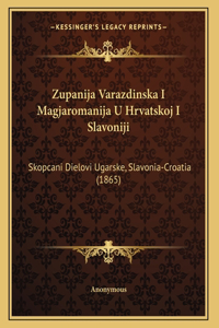 Zupanija Varazdinska I Magjaromanija U Hrvatskoj I Slavoniji: Skopcani Dielovi Ugarske, Slavonia-Croatia (1865)