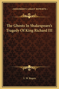 The Ghosts In Shakespeare's Tragedy Of King Richard III