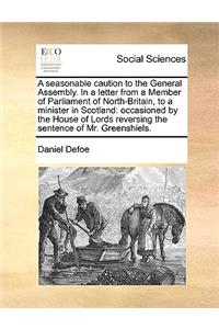 A Seasonable Caution to the General Assembly. in a Letter from a Member of Parliament of North-Britain, to a Minister in Scotland