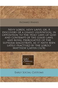 Nevv Lords, Nevv Lavvs, Or, a Discovery of a Grand Usurpation, in Opposition to the Holy Laws of God and Contempt of the Good Laws, and Royal Prerogative of the Supream Magistrate, as It Hath Been Lately Practised by the Lordly Matthew Caffin (1674