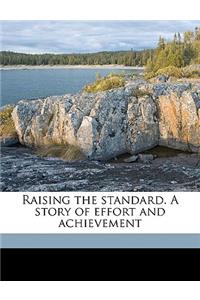 Raising the Standard. a Story of Effort and Achievement