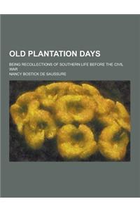 Old Plantation Days; Being Recollections of Southern Life Before the Civil War