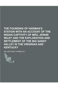 The Founding of Harman's Station with an Account of the Indian Captivity of Mrs. Jennie Wiley and the Exploration and Settlement of the Big Sandy Vall