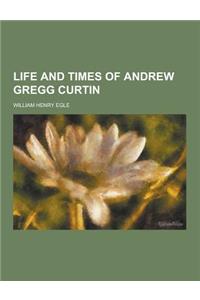 Life and Times of Andrew Gregg Curtin