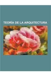 Teoria de La Arquitectura: Conceptos de Arquitectura, Teoricos de La Arquitectura, Claude Perrault, Le Corbusier, Claude-Nicolas LeDoux, Andrea P