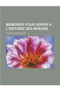 Memoires Pour Servir A L'Histoire Des Moeurs