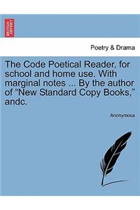 Code Poetical Reader, for School and Home Use. with Marginal Notes ... by the Author of New Standard Copy Books, Andc.