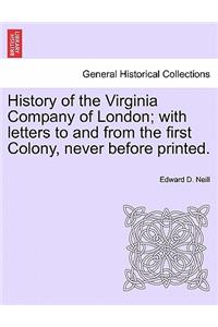 History of the Virginia Company of London; With Letters to and from the First Colony, Never Before Printed.