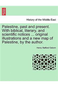 Palestine, Past and Present. with Biblical, Literary, and Scientific Notices ... Original Illustrations and a New Map of Palestine, by the Author.