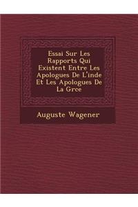 Essai Sur Les Rapports Qui Existent Entre Les Apologues de L'Inde Et Les Apologues de La Gr Ce