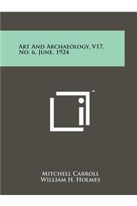 Art and Archaeology, V17, No. 6, June, 1924