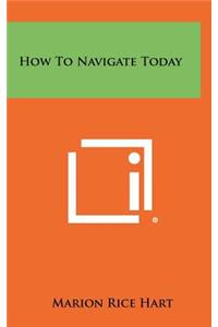 How to Navigate Today