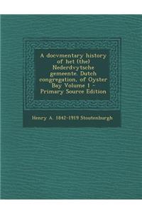 A Docvmentary History of Het (The) Nederdvytsche Gemeente. Dutch Congregation, of Oyster Bay Volume 1 - Primary Source Edition
