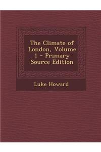 The Climate of London, Volume 1 - Primary Source Edition
